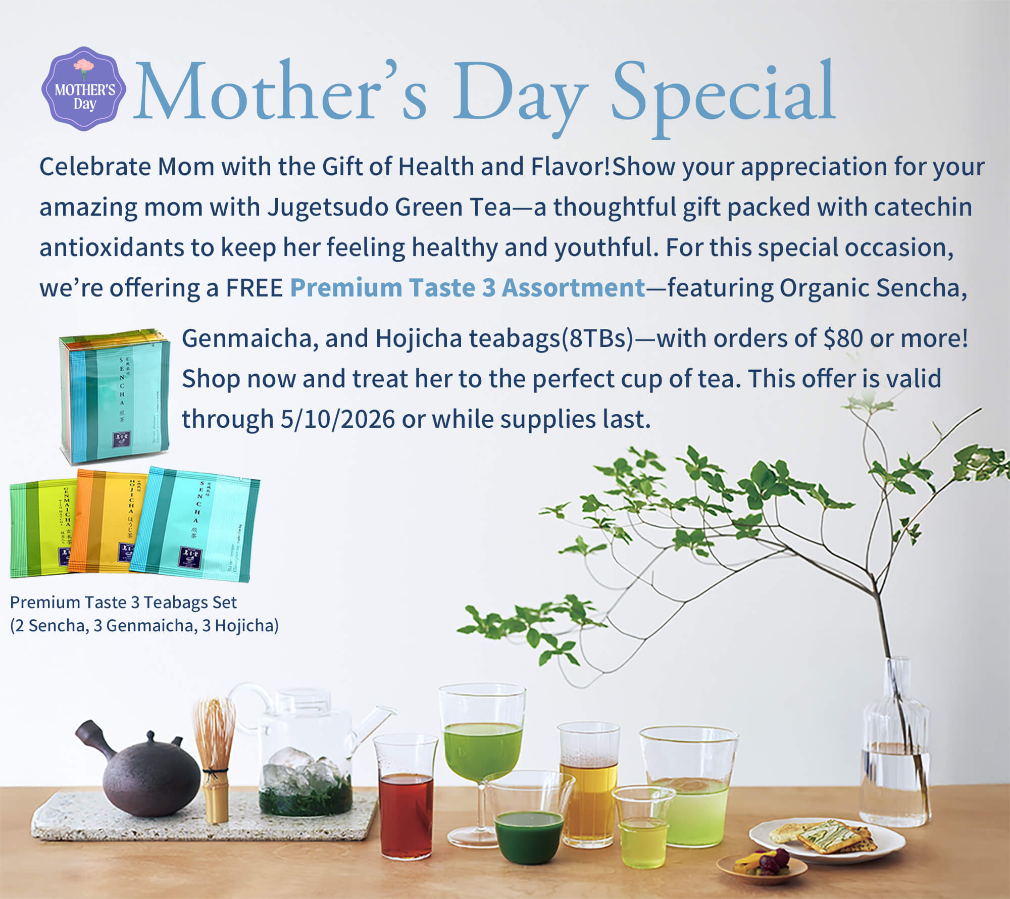 Mother’s Day Special | Celebrate Mom with the Gift of Health and Flavor!Show your appreciation for your amazing mom with Jugetsudo Green Tea—a thoughtful gift packed with catechin antioxidants to keep her feeling healthy and youthful. For this special occasion, we’re offering a FREE Premium Taste 3 Assortment—featuring Organic Sencha, Genmaicha, and Hojicha teabags (8TBs)—with orders of $80 or more! Shop now and treat her to the perfect cup of tea. This offer is valid through 5/10/2026 or while supplies last. | Premium Taste 3 Teabags Set (2 Sencha, 3 Genmaicha, 3 Hojicha)