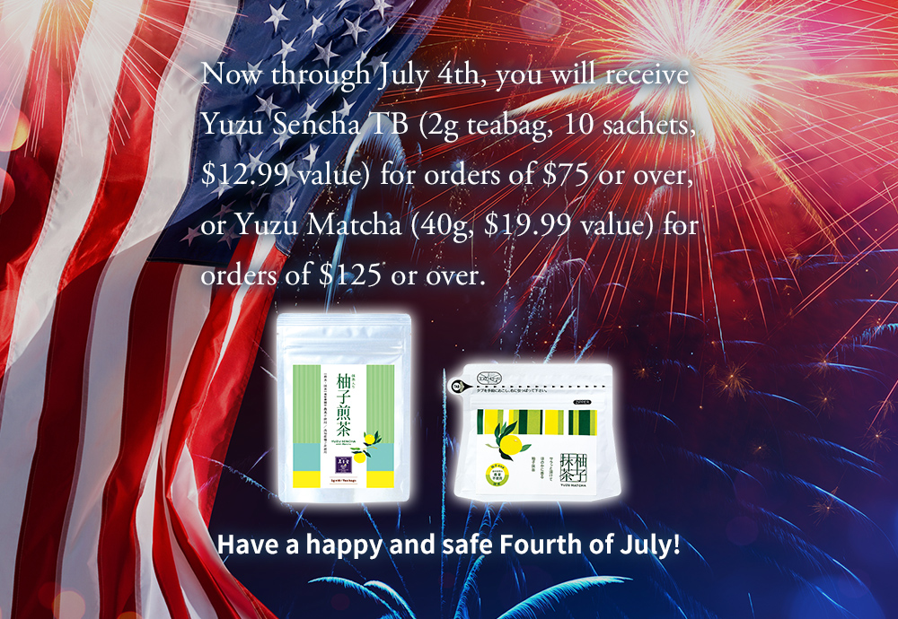 Now through July 4th, you will receive Yuzu Sencha TB (2g teabag, 10 sachets, $12.99 value) for orders of $75 or over, or Yuzu Matcha (40g, $19.99 value) for orders of $125 or over.